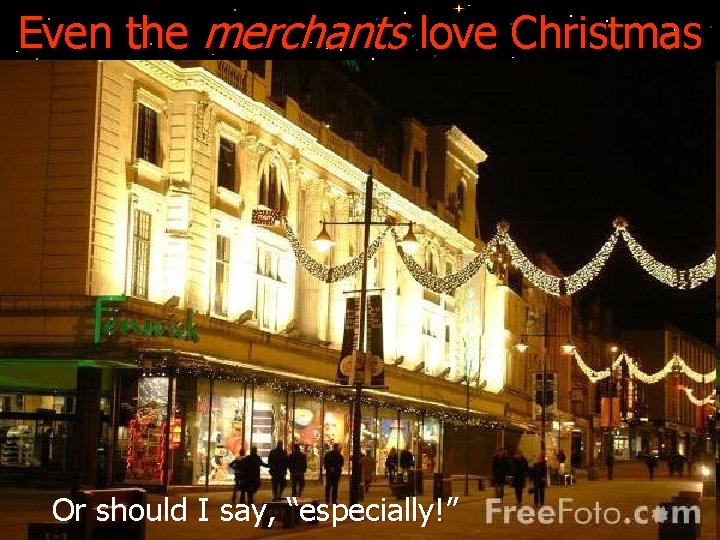 Even the merchants love Christmas Or should I say, “especially!” 