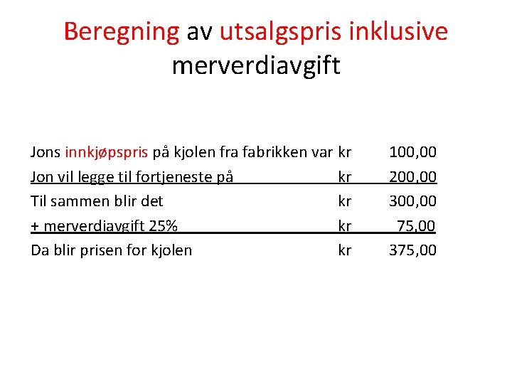 Beregning av utsalgspris inklusive merverdiavgift Jons innkjøpspris på kjolen fra fabrikken var kr Jon