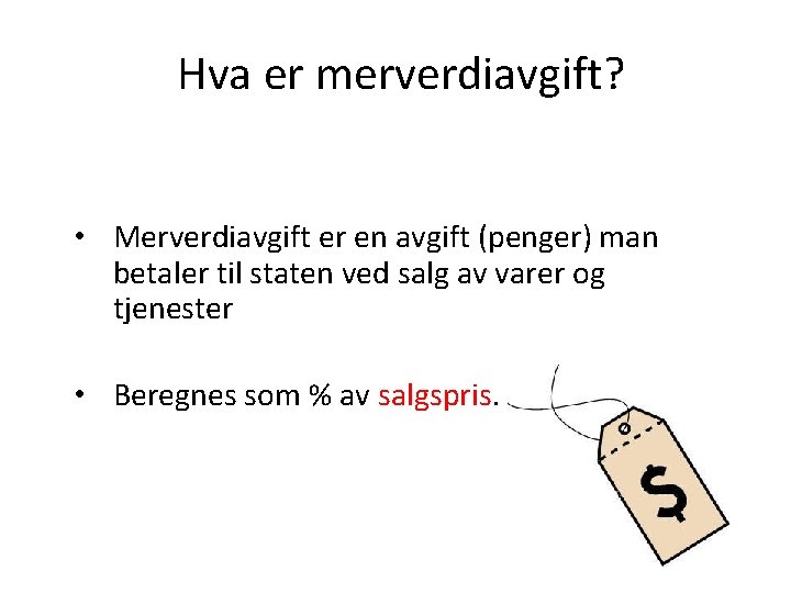 Hva er merverdiavgift? • Merverdiavgift er en avgift (penger) man betaler til staten ved