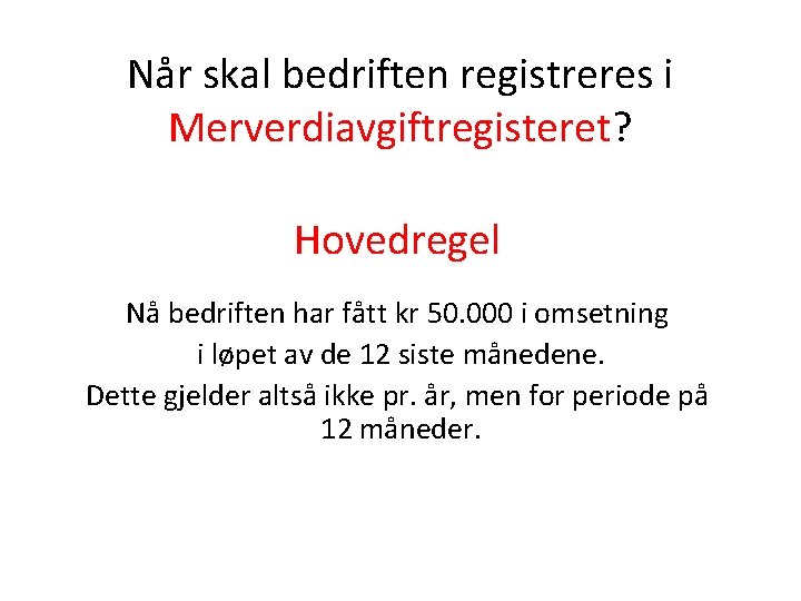 Når skal bedriften registreres i Merverdiavgiftregisteret? Hovedregel Nå bedriften har fått kr 50. 000