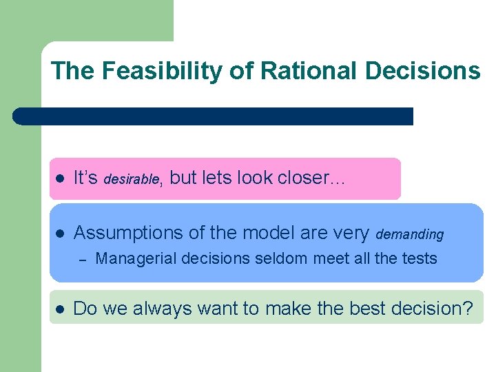 The Feasibility of Rational Decisions l It’s desirable, but lets look closer… l Assumptions