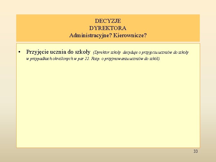 DECYZJE DYREKTORA Administracyjne? Kierownicze? • Przyjęcie ucznia do szkoły (Dyrektor szkoły decyduje o przyjęciu