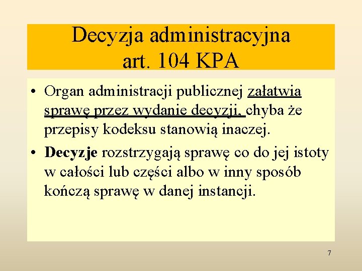 Decyzja administracyjna art. 104 KPA • Organ administracji publicznej załatwia sprawę przez wydanie decyzji,