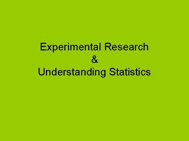 Experimental Research & Understanding Statistics 