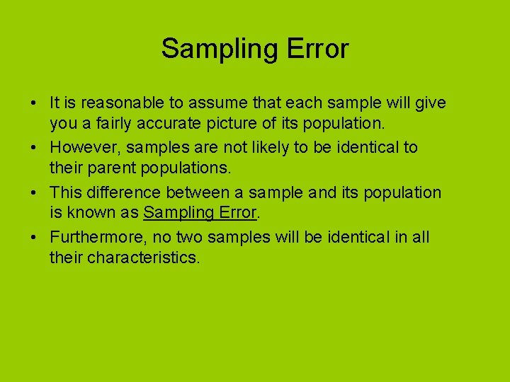 Sampling Error • It is reasonable to assume that each sample will give you