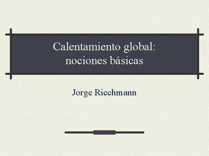 Calentamiento global: nociones básicas Jorge Riechmann 