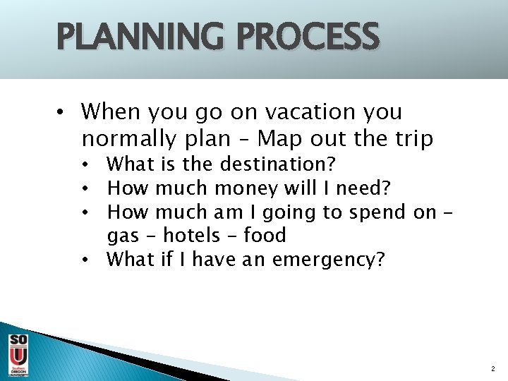 PLANNING PROCESS • When you go on vacation you normally plan – Map out