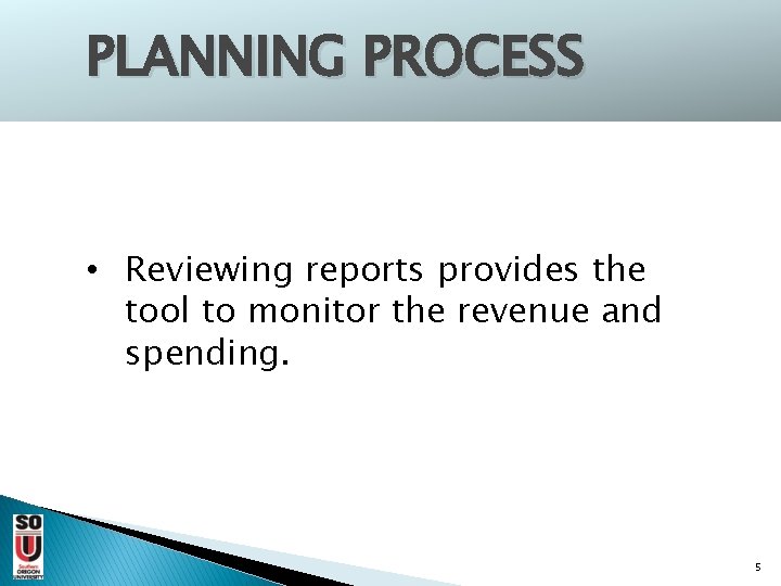 PLANNING PROCESS • Reviewing reports provides the tool to monitor the revenue and spending.