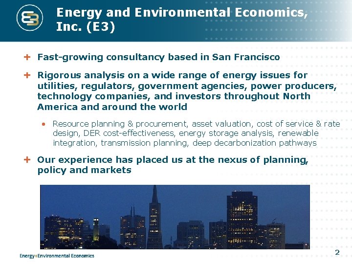 Energy and Environmental Economics, Inc. (E 3) Fast-growing consultancy based in San Francisco Rigorous Energy and Environmental Economics, Inc. (E 3) Fast-growing consultancy based in San Francisco Rigorous