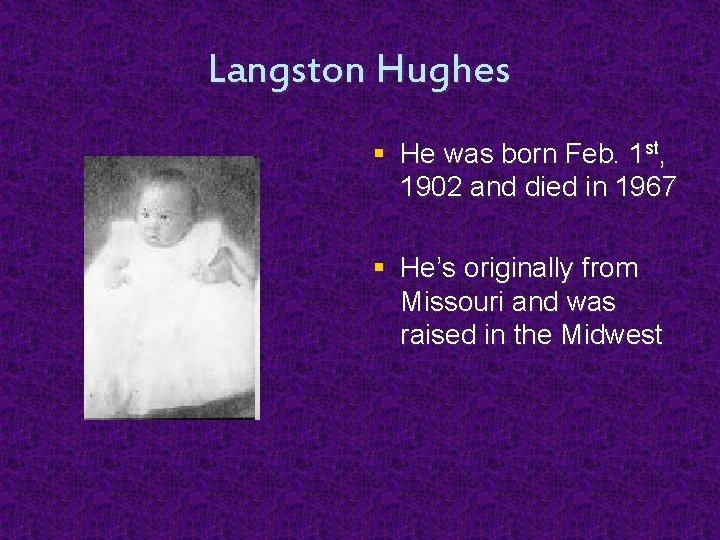 Langston Hughes § He was born Feb. 1 st, 1902 and died in 1967