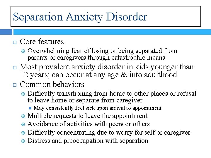 Separation Anxiety Disorder Core features Overwhelming fear of losing or being separated from parents