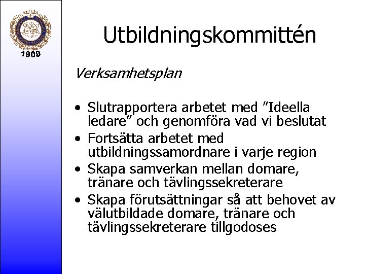 Utbildningskommittén Verksamhetsplan • Slutrapportera arbetet med ”Ideella ledare” och genomföra vad vi beslutat •