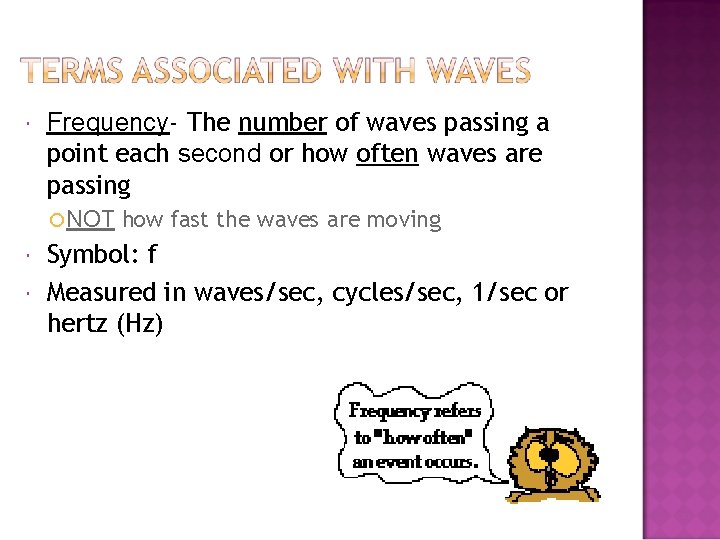  Frequency- The number of waves passing a point each second or how often