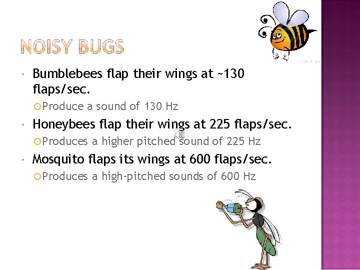  Bumblebees flap their wings at ~130 flaps/sec. ¡ Produce a sound of 130