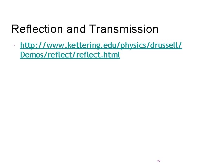 Reflection and Transmission http: //www. kettering. edu/physics/drussell/ Demos/reflect. html 27 