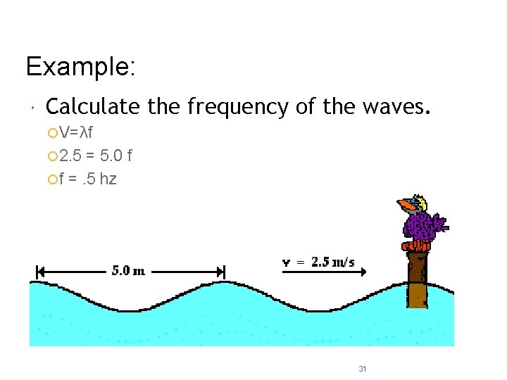 Example: Calculate the frequency of the waves. ¡ V=λf ¡ 2. 5 = 5.