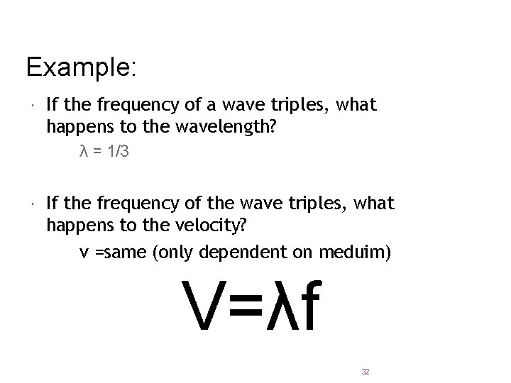 Example: If the frequency of a wave triples, what happens to the wavelength? λ