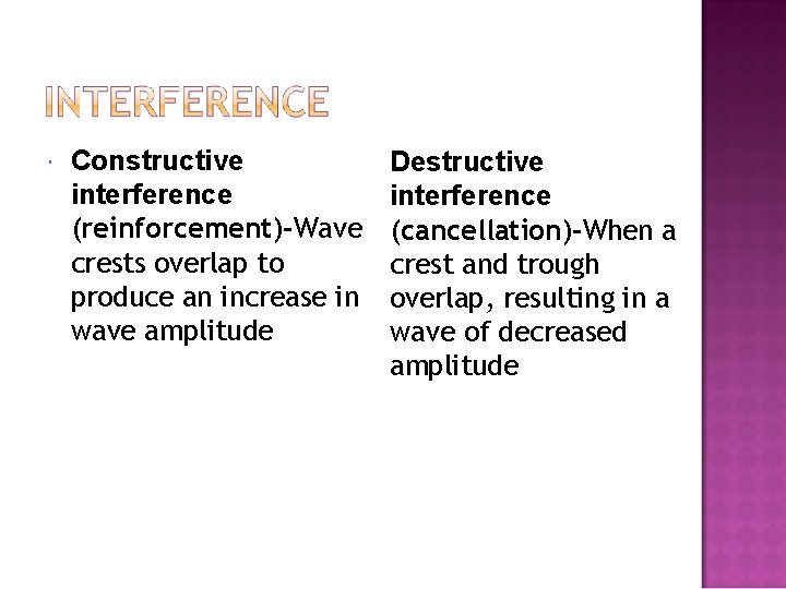  Constructive interference (reinforcement)-Wave crests overlap to produce an increase in wave amplitude Destructive