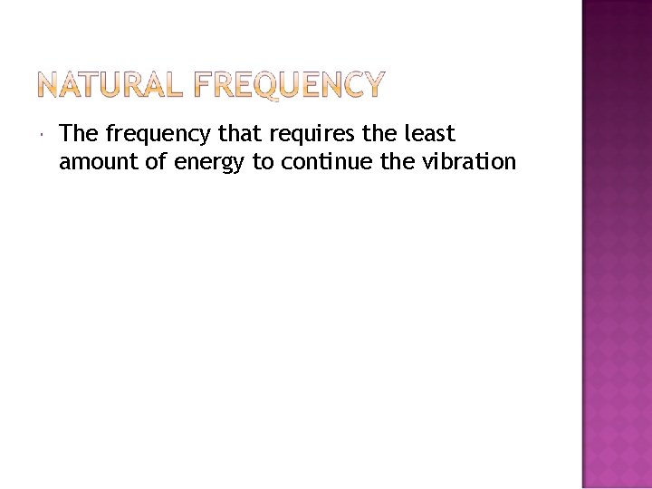  The frequency that requires the least amount of energy to continue the vibration