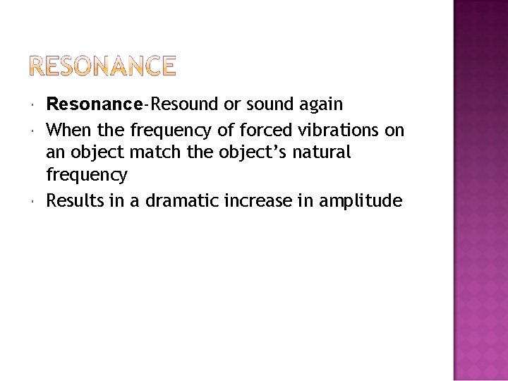  Resonance-Resound or sound again When the frequency of forced vibrations on an object