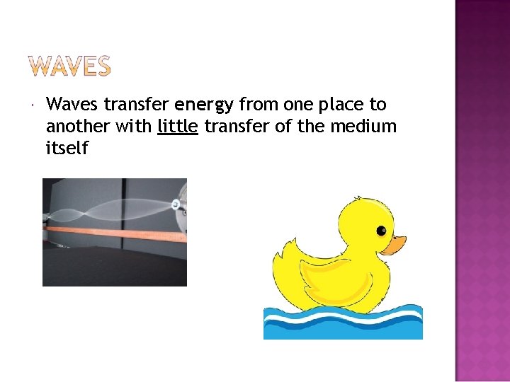  Waves transfer energy from one place to another with little transfer of the