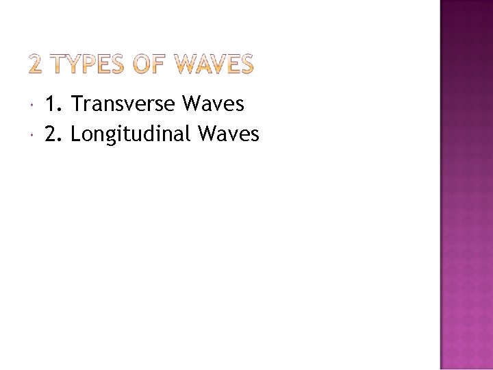  1. Transverse Waves 2. Longitudinal Waves 