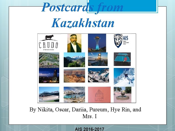Postcards from Kazakhstan By Nikita, Oscar, Dariia, Pureum, Hye Rin, and Mrs. I AIS