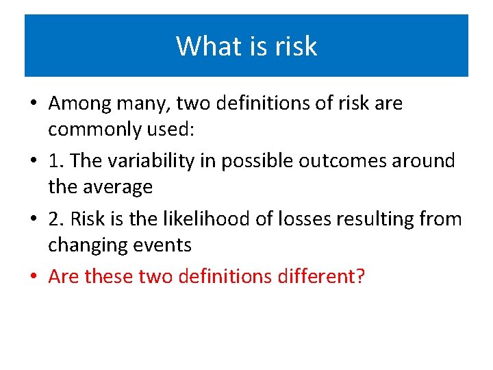 What is risk • Among many, two definitions of risk are commonly used: •