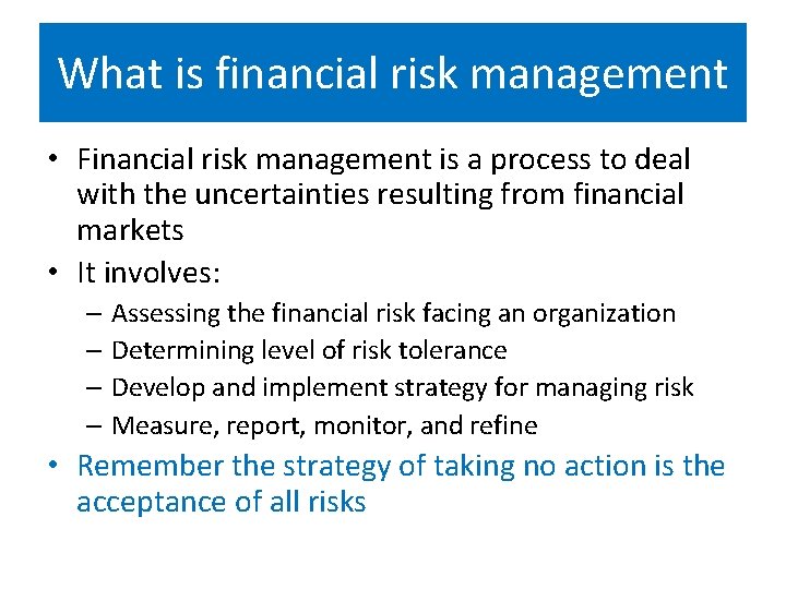 What is financial risk management • Financial risk management is a process to deal