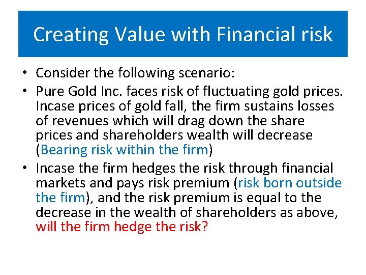 Creating Value with Financial risk • Consider the following scenario: • Pure Gold Inc.