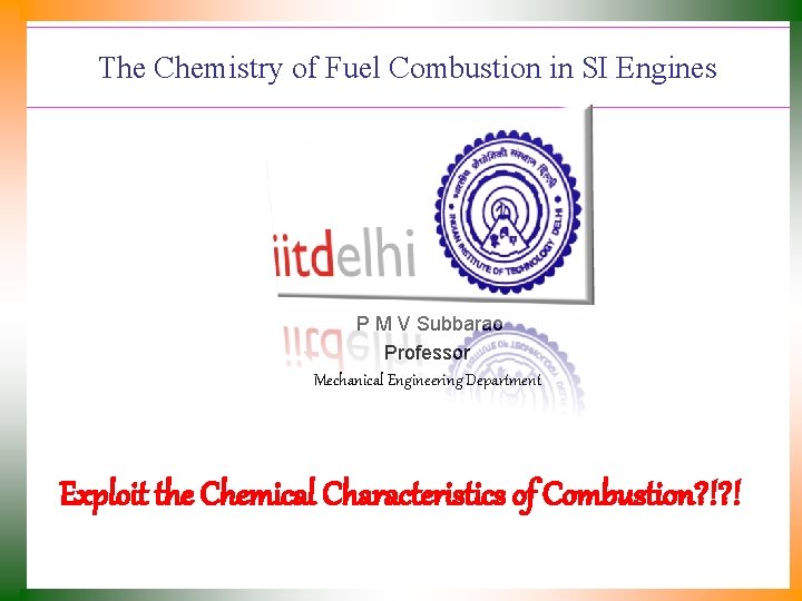 The Chemistry of Fuel Combustion in SI Engines P M V Subbarao Professor Mechanical