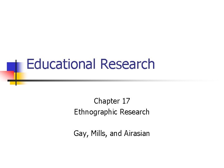 Educational Research Chapter 17 Ethnographic Research Gay, Mills, and Airasian 