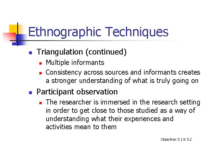 Ethnographic Techniques n Triangulation (continued) n n n Multiple informants Consistency across sources and