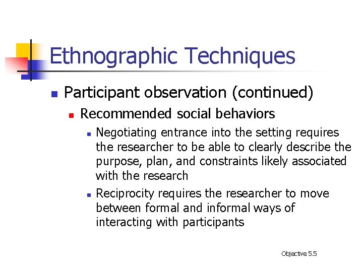 Ethnographic Techniques n Participant observation (continued) n Recommended social behaviors n n Negotiating entrance