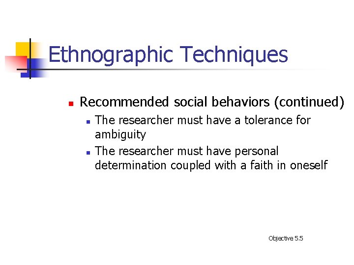 Ethnographic Techniques n Recommended social behaviors (continued) n n The researcher must have a