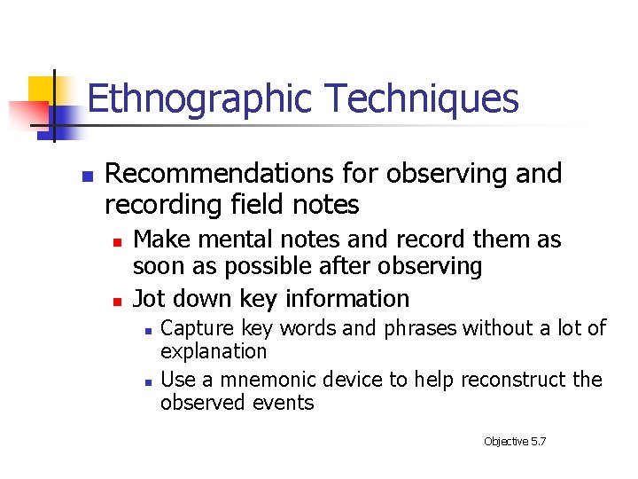 Ethnographic Techniques n Recommendations for observing and recording field notes n n Make mental