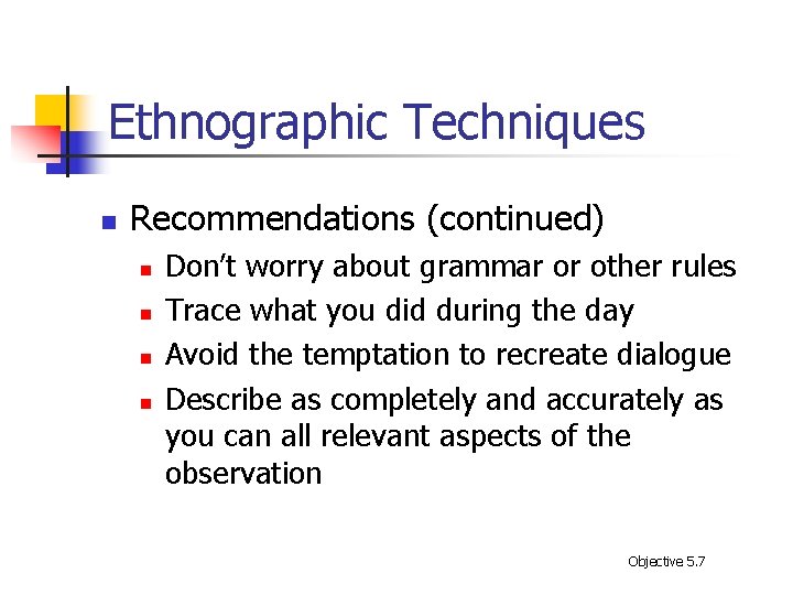 Ethnographic Techniques n Recommendations (continued) n n Don’t worry about grammar or other rules