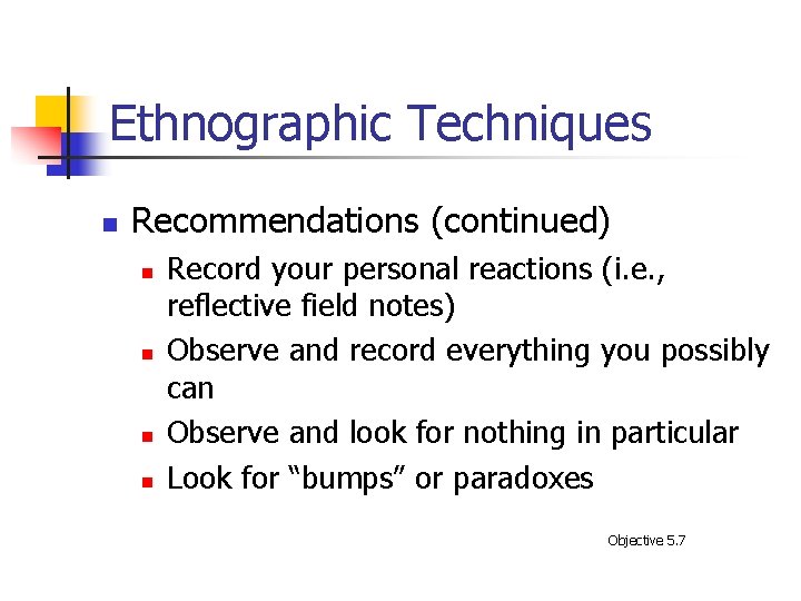 Ethnographic Techniques n Recommendations (continued) n n Record your personal reactions (i. e. ,