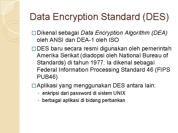 Data Encryption Standard (DES) � Dikenal sebagai Data Encryption Algorithm (DEA) oleh ANSI dan