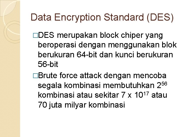 Data Encryption Standard (DES) �DES merupakan block chiper yang beroperasi dengan menggunakan blok berukuran