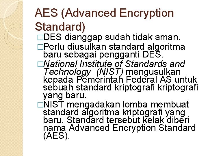 AES (Advanced Encryption Standard) �DES dianggap sudah tidak aman. �Perlu diusulkan standard algoritma baru