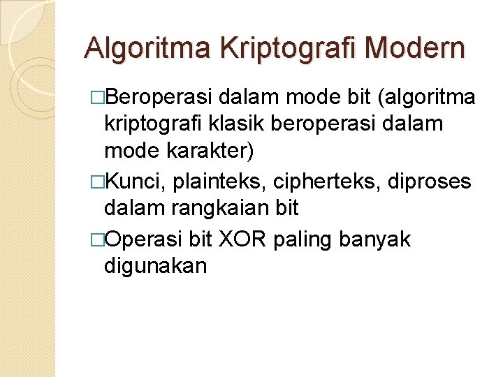 Algoritma Kriptografi Modern �Beroperasi dalam mode bit (algoritma kriptografi klasik beroperasi dalam mode karakter)
