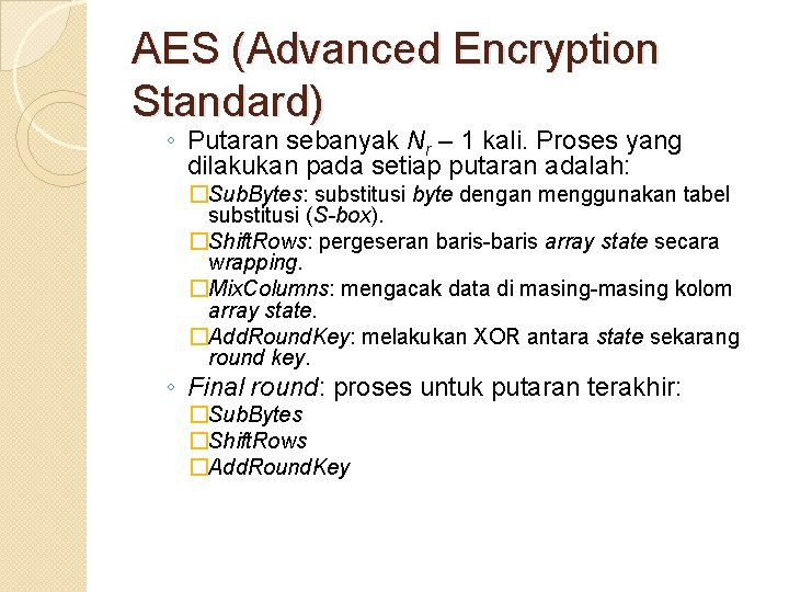 AES (Advanced Encryption Standard) ◦ Putaran sebanyak Nr – 1 kali. Proses yang dilakukan