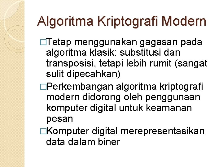 Algoritma Kriptografi Modern �Tetap menggunakan gagasan pada algoritma klasik: substitusi dan transposisi, tetapi lebih
