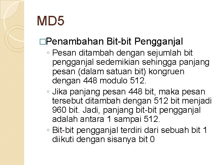 MD 5 �Penambahan Bit-bit Pengganjal ◦ Pesan ditambah dengan sejumlah bit pengganjal sedemikian sehingga