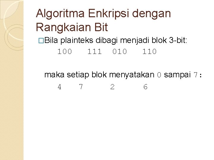 Algoritma Enkripsi dengan Rangkaian Bit �Bila plainteks dibagi menjadi blok 3 -bit: 100 111