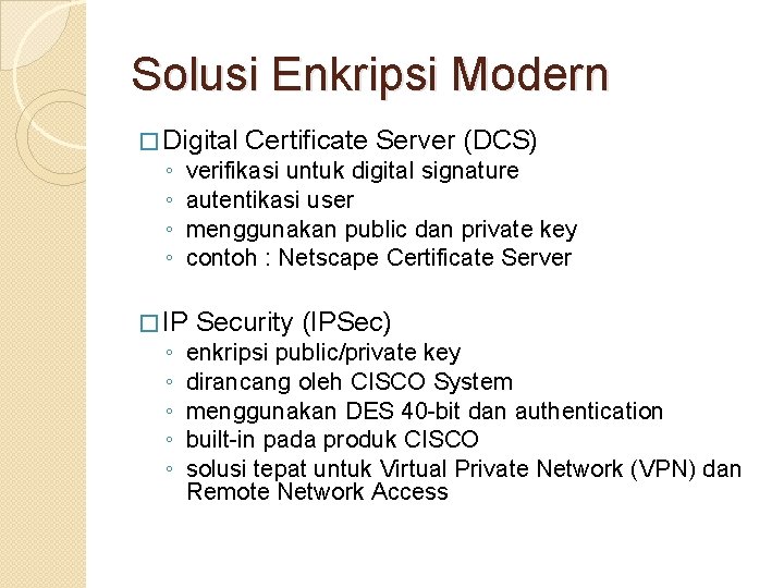 Solusi Enkripsi Modern � Digital Certificate Server (DCS) ◦ ◦ verifikasi untuk digital signature