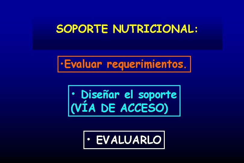 SOPORTE NUTRICIONAL: • Evaluar requerimientos. • Diseñar el soporte (VÍA DE ACCESO) • EVALUARLO