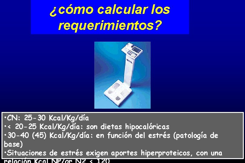 ¿cómo calcular los requerimientos? • CN: 25 -30 Kcal/Kg/día • < 20 -25 Kcal/Kg/día: