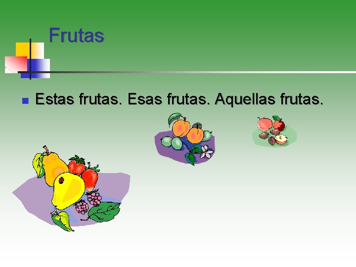 Frutas n Estas frutas. Esas frutas. Aquellas frutas. 